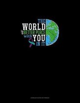 The World Is A Better Place With You In It