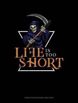Life Is Too Short: Composition Notebook