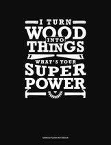 I Turn Wood Into Things What's your Super Power