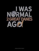 I Was Normal 2 Great Danes Ago