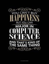 You Can't Buy Happiness But You Can Major In Computer Science And That's Kind Of The Same Thing