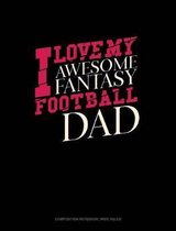 I Love My Awesome Fantasy Football Dad: Composition Notebook