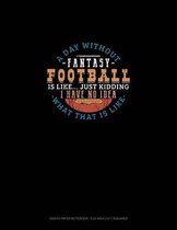 A Day Without Fantasy Football Is Like... Just Kidding I Have No Idea What That Is Like