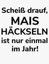 Scheiss drauf, Mais hackseln ist nur einmal im Jahr!