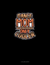 Dance Mom Just Like A Regular Mom Only Cooler