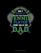 Some People Only Dream Of Meeting Their Favorite Tennis Player Mine Calls Me Dad: Storyboard Notebook 1.85