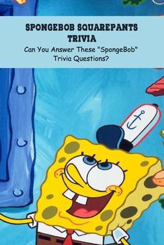 Spongebob Squarepants Trivia Can You Answer These SpongeBob Trivia