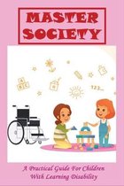 Master Society: A Practical Guide For Children With Learning Disability