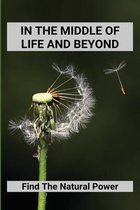 In The Middle Of Life And Beyond: Find The Natural Power