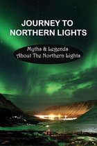 Journey To Northern Lights: Myths & Legends About The Northern Lights