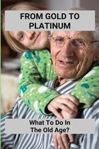 From Gold To Platinum: What To Do In The Old Age?
