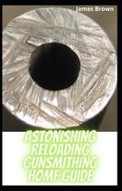 Astonishing Reloading Gunsmithing Home Guide