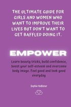 Empower: THE ULTIMATE GUIDE FOR GIRLS AND WOMEN WHO WANT TO IMPROVE THEIR LIVES BUT DON'T WANT TO GET BAFFLED DOING IT