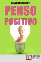 Penso Positivo: Le Strategie del Pensiero Positivo per Cambiare il Tuo Modo di Pensare