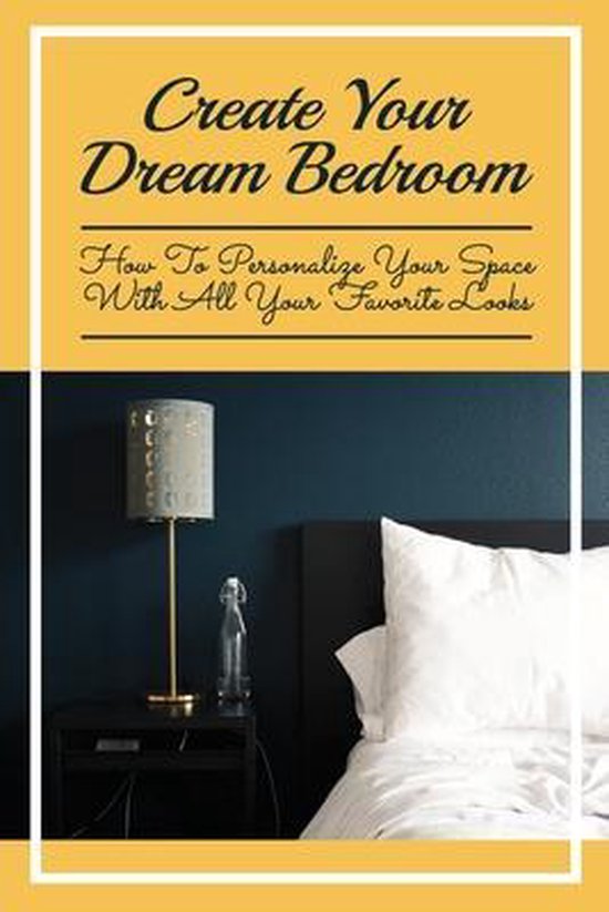 Create Your Dream Bedroom: How To Personalize Your Space With All Your
