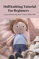 Doll Knitting Tutorial For Beginners: Lovely and Stunning Ideas To Knit A Perfect Doll