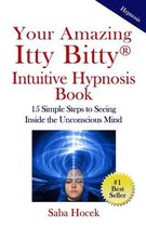 Your Amazing Itty Bitty(R) Intuitive Hypnosis Book: 15 Simple Steps to Seeing Inside the Unconscious Mind.