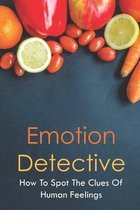 Emotion Detective: How To Spot The Clues Of Human Feelings