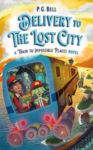 Train to Impossible Places- Delivery to the Lost City: A Train to Impossible Places Novel