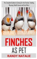 Finches as Pet: The Complete Guides to Caring For the Finches