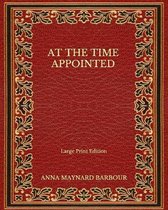 At the Time Appointed - Large Print Edition