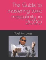 The Guide to mastering toxic masculinity in 2020