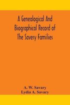 A genealogical and biographical record of the Savery families (Savory and Savary) and of the Severy family (Severit, Savery, Savory and Savary)