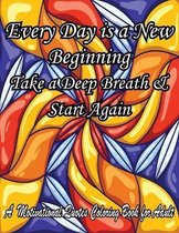 Every Day is a New Beginning Take a Deep Breath & Start Again. A Motivational Quotes Coloring Book for Adult