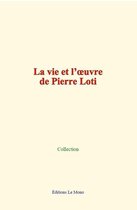 La vie et l'oeuvre de Pierre Loti