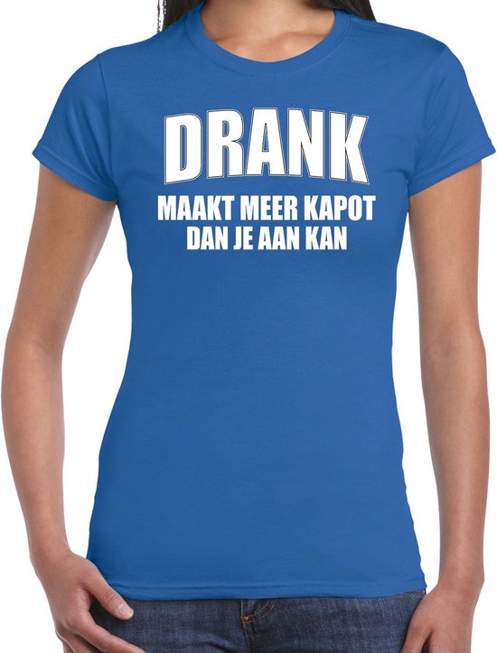 Fun t-shirt - drank maakt meer kapot dan je aan kan - blauw - dames - feest  shirts L | bol.com