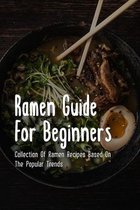 Ramen Guide For Beginners: Collection Of Ramen Recipes Based On The Popular Trends