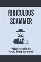 Ridiculous Scammer: Valuable Skills To Avoid Being Scammed
