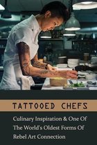 Tattooed Chefs: Culinary Inspiration & One Of The World's Oldest Forms Of Rebel Art Connection