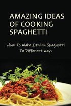 Amazing Ideas Of Cooking Spaghetti: How To Make Italian Spaghetti In Different Ways