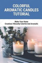 Colorful Aromatic Candles Tutorial: Make Your Home Creations Vibrantly Colorful And Aromatic