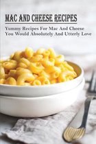 Mac And Cheese Recipes: Yummy Recipes For Mac And Cheese You Would Absolutely And Utterly Love