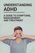 Understanding ADHD: A Guide To Symptoms, Management, And Treatment