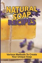 Natural Soap Recipes: Various Methods To Create Your Unique Soap