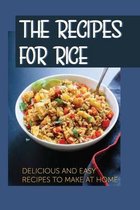 The Recipes For Rice: Delicious And Easy Recipes To Make At Home