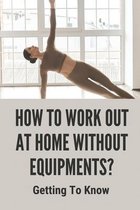 How To Work Out At Home Without Equipments?: Getting To Know