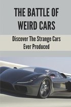 The Battle Of Weird Cars: Discover The Strange Cars Ever Produced