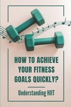 How To Achieve Your Fitness Goals Quickly?: Understanding HIIT