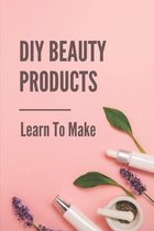 DIY Beauty Products: Learn To Make