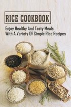 Rice Cookbook: Enjoy Healthy And Tasty Meals With A Variety Of Simple Rice Recipes