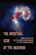 The Spiritual Side Of The Universe: Philosophy On The Physical Machinery Of The Human Brain