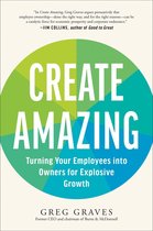 Create Amazing: Turning Your Employees Into Owners for Explosive Growth