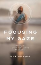 Focusing My Gaze: Beholding the Upward, Inward, Outward Mission of Jesus