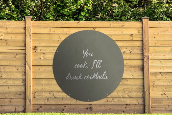 Tuincirkel Spreuken - You cook, I'll drink cocktails - Quotes - Cocktails - 150x150 cm - Ronde Tuinposter - Buiten