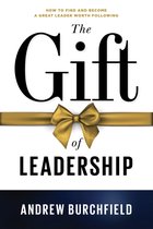 The Gift of Leadership: How to Find and Become a Great Leader Worth Following