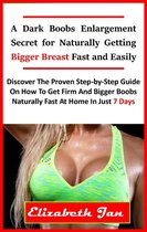 A Dark Boobs Enlargement Secret for Naturally Getting Bigger Breast Fast and Easily